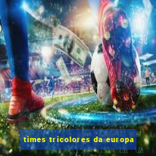 times tricolores da europa